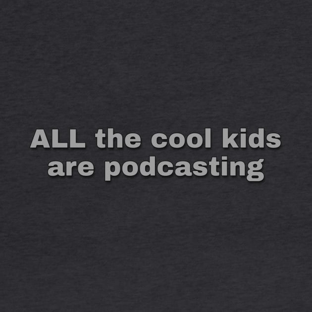 All The Cool Kids Are Podcasting by Podcast Life